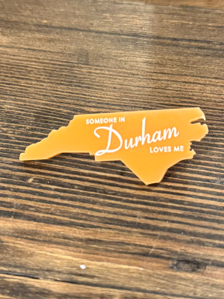 Someone In Durham Loves Me Acrylic Pin